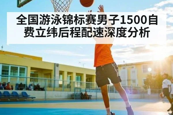 全国游泳锦标赛男子1500自费立纬后程配速深度分析